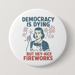 Democracy Is Dying But Hey Nice Fireworks 7.5 Cm Round Badge