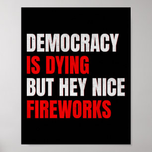 Democracy Is Dying But Hey Nice Fireworks Anti Tru Poster
