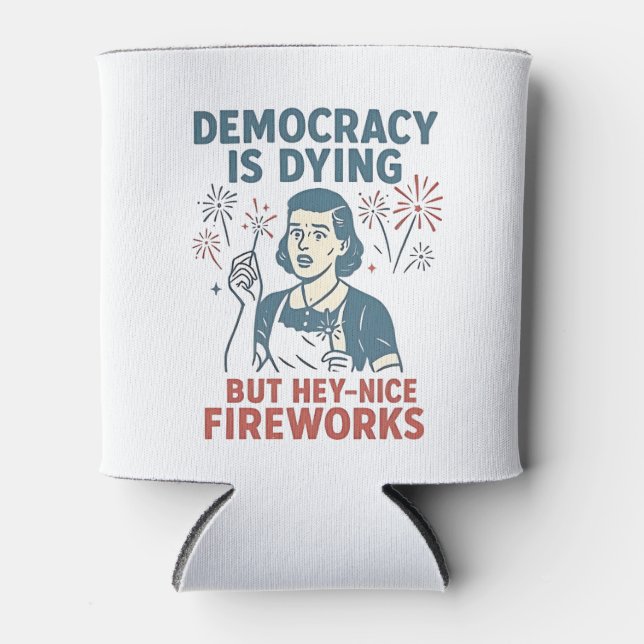 Democracy Is Dying But Hey Nice Fireworks Can Cooler (Front)