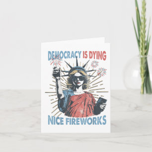 Democracy Is Dying But Hey Nice Fireworks Funny 4t Card