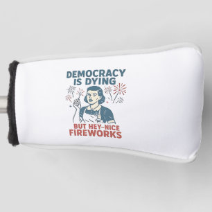 Democracy Is Dying But Hey Nice Fireworks Golf Head Cover