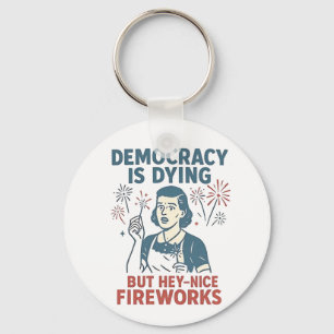 Democracy Is Dying But Hey Nice Fireworks Key Ring