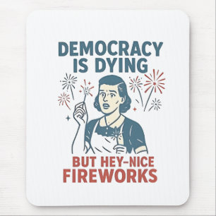 Democracy Is Dying But Hey Nice Fireworks Mouse Pad