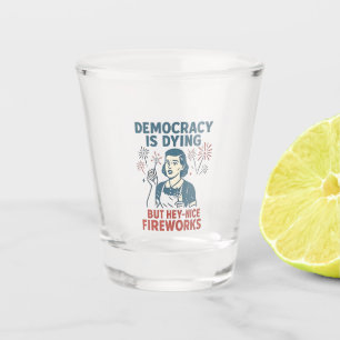 Democracy Is Dying But Hey Nice Fireworks Shot Glass