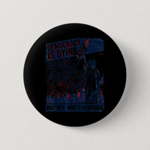 Democracy Is Dying But Nice Fireworks 4th Of July 6 Cm Round Badge