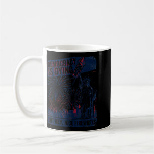 Democracy Is Dying But Nice Fireworks 4th Of July Coffee Mug