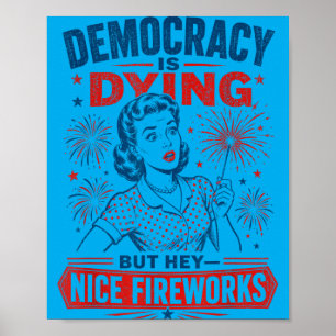 Democracy Is Dying But Nice Fireworks 4th Of July Poster