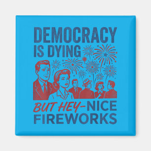 Democracy Is Dying But Nice Fireworks Funny 4th Of Magnet
