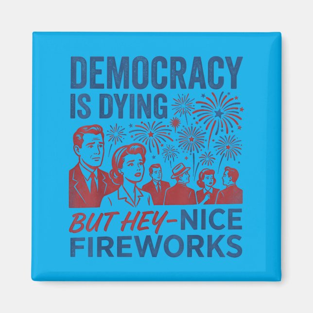 Democracy Is Dying But Nice Fireworks Funny 4th Of Magnet (Front)