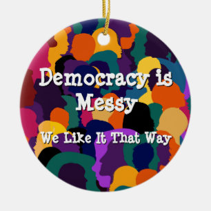 Democracy is Messy  Ceramic Ornament