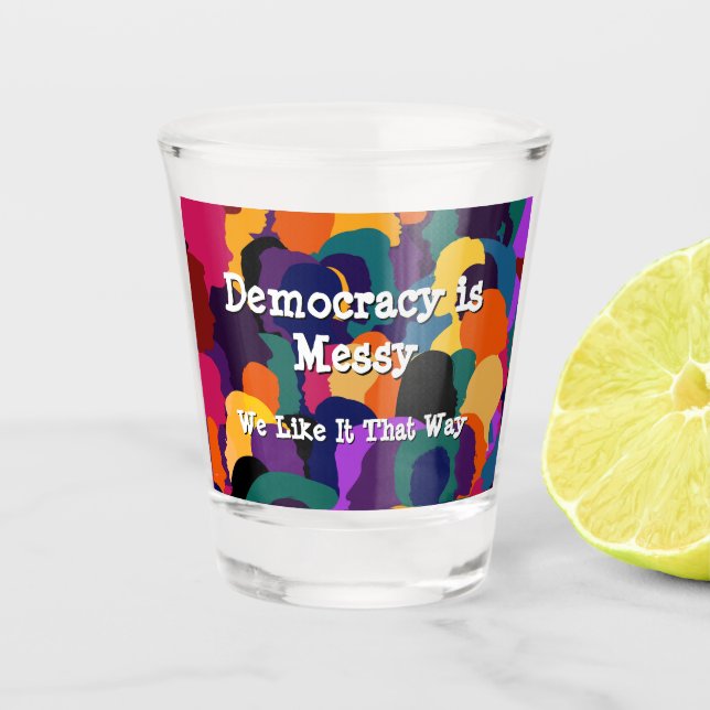 Democracy is Messy  Shot Glass (Front)
