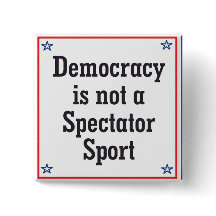 Democracy is not a Spectator Sport -