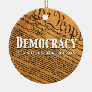 Democracy Is Not Just For Liberals Ceramic Ornament
