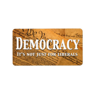 Democracy Is Not Just For Liberals Label