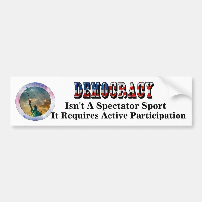 DEMOCRACY Isn't A Spectator Sport Bumper Sticker (Front)