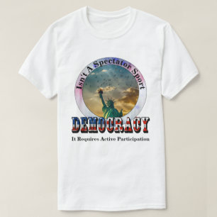 DEMOCRACY Isn't A Spectator Sport T-Shirt
