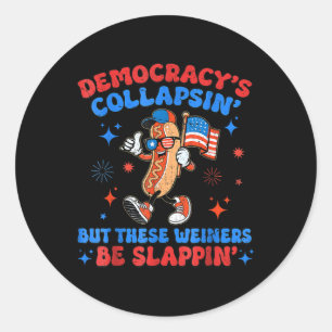 Democracys Collapsin But These Wieners Be Slappin Classic Round Sticker