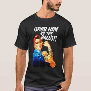 Democrat Rosie Riveter Nasty Tattoo Grab Him By Th T-Shirt