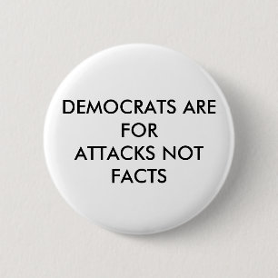 DEMOCRATS ARE FOR ATTACKS NOT FACTS 6 CM ROUND BADGE
