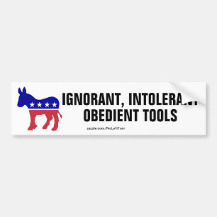 Democrats Are Ignorant Intolerant Obedient Tools Bumper Sticker