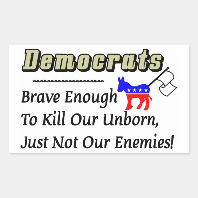 Democrats: Brave Enough To Kill Our Unborn Rectangular Sticker (Front)