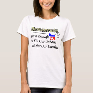 Democrats: Brave Enough To Kill Our Unborn! T-Shirt