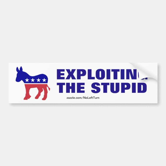 Democrats - Exploiting The Stupid Bumper Sticker (Front)