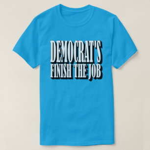 Democrat's Finish The Job T-Shirt