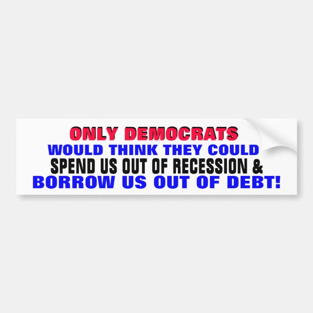 DEMOCRATS SPENDING / BORROWING US OUT OF DEBT?? BUMPER STICKER (Front)