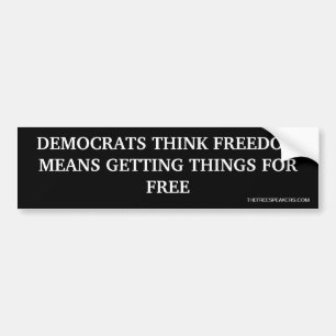 DEMOCRATS THINK FREEDOM MEANS GETTING THINGS FOR F BUMPER STICKER