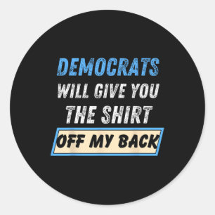 Democrats Will Give You The Shirt Off My Byck Funn Classic Round Sticker
