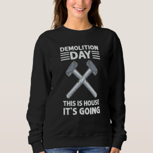 Demolition Day This Is House It Goinu2019 House De Sweatshirt