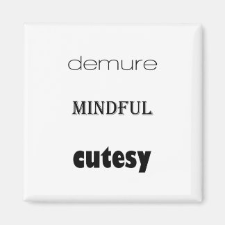 Demure, Mindful, Cutesy magnet