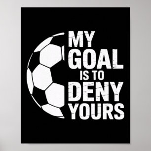Denial My Goal Is To Deny Yours Soccer Goalie Poster