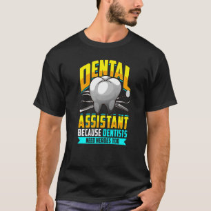 Dental Assistant Because Dentists Need Heroes Too T-Shirt