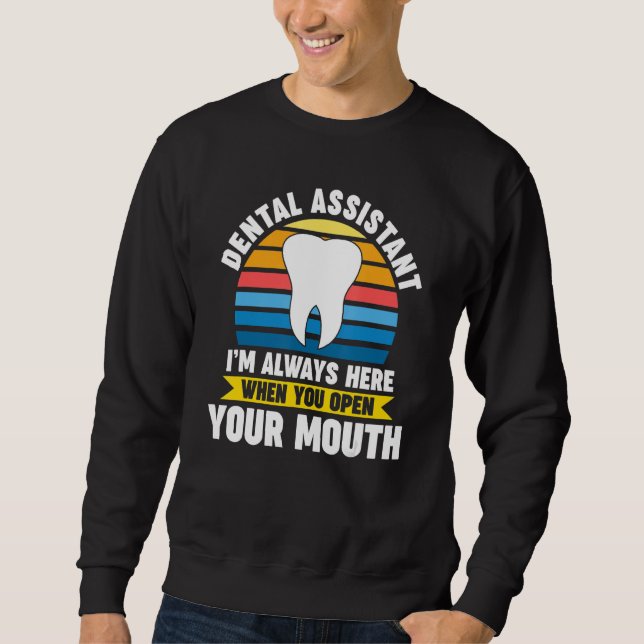 dental assistant I'm here when you open mouth dent Sweatshirt (Front)