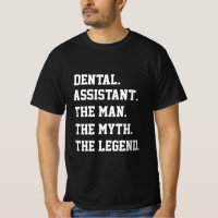 Dental Assistant The Man The Myth The Legend