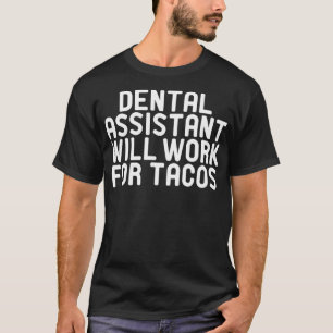Dental Assistant Will Work for Tacos T-Shirt