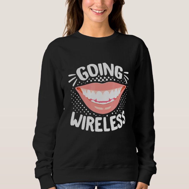 Dental Braces Dentist Orthodontist Going Wireless Sweatshirt (Front)