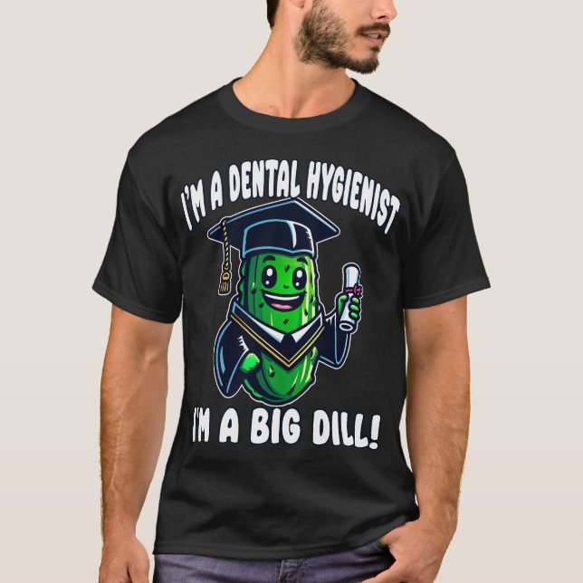 Dental Hygienist Graduation Pickle Big Dill Funny T-Shirt (Front)