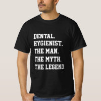 Dental Hygienist The Man The Myth The Legend   