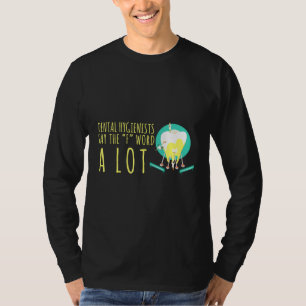 Dental Hygienists Say The F Word A Lot Funny Denti T-Shirt