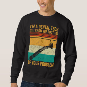 Dental Lab Tech Dentistry Assistant The Root Of Yo Sweatshirt