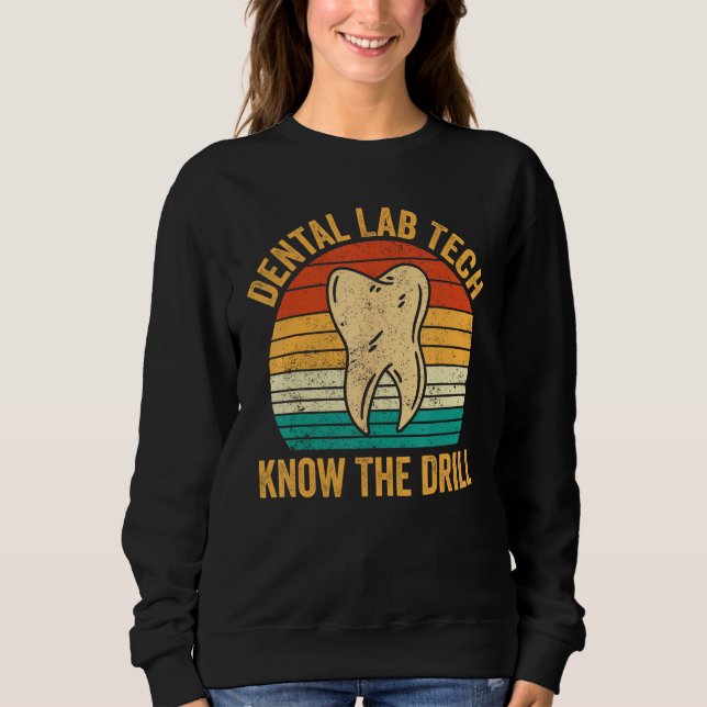 Dental Lab Tech Know The Drill Technician Dentistr Sweatshirt (Front)