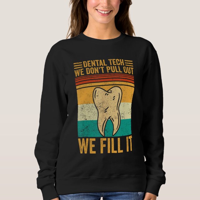 Dental Lab Tech Technician Don t Pull Out We Fill  Sweatshirt (Front)