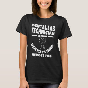 Dental Lab Technician Because Dentists Need Heroes T-Shirt