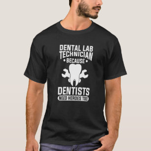 Dental Lab Technician Because Dentists Need Heroes T-Shirt