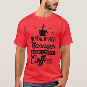 Dental Office Manager Brought To You By Coffee Den T-Shirt