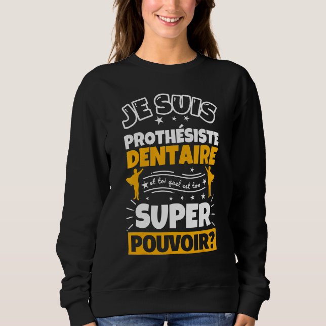Dental Prostheist   Which Is Your Super Power Sweatshirt (Front)