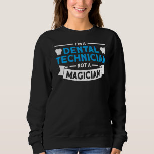 Dental Technician Not Magician For Dental Technici Sweatshirt